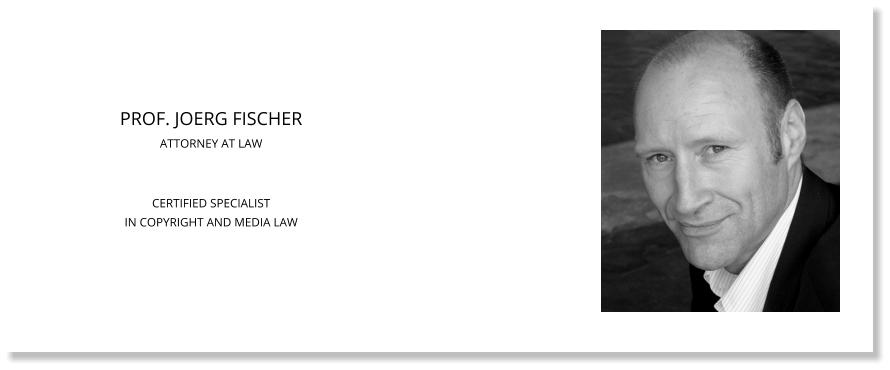 PROF. JOERG FISCHER ATTORNEY AT LAWCERTIFIED SPECIALISTIN COPYRIGHT AND MEDIA LAW